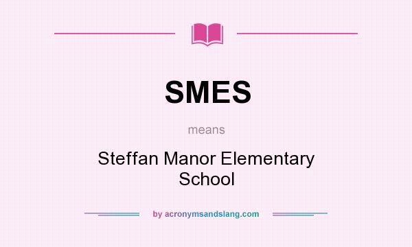 What does SMES mean? It stands for Steffan Manor Elementary School