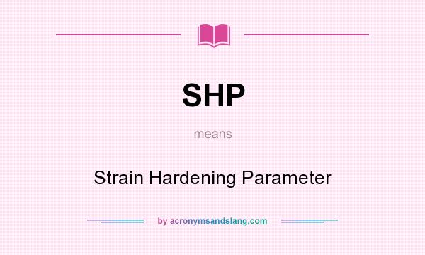 What does SHP mean? It stands for Strain Hardening Parameter