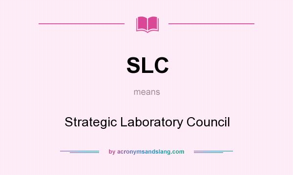 What does SLC mean? It stands for Strategic Laboratory Council