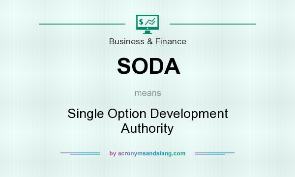 What does SODA mean? It stands for Single Option Development Authority