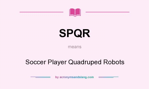 What does SPQR mean? It stands for Soccer Player Quadruped Robots