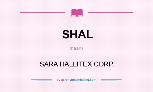 What does SHAL mean? It stands for SARA HALLITEX CORP.