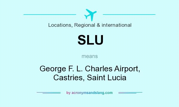 What does SLU mean? It stands for George F. L. Charles Airport, Castries, Saint Lucia