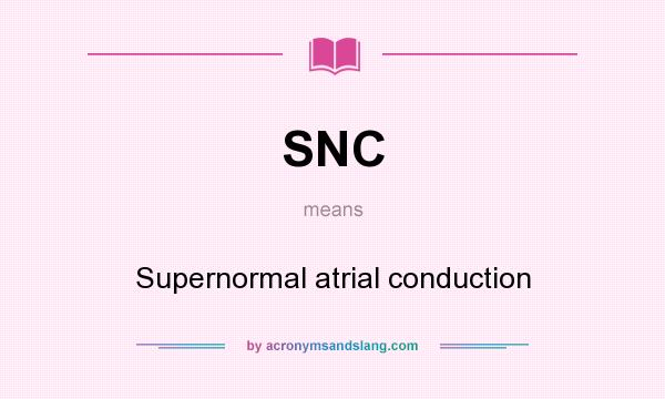 What does SNC mean? It stands for Supernormal atrial conduction