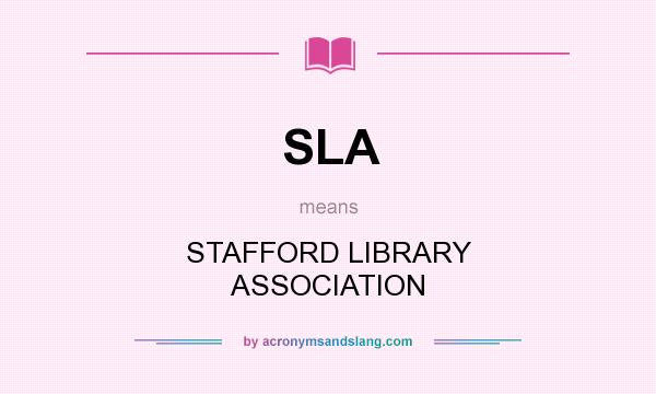 What does SLA mean? It stands for STAFFORD LIBRARY ASSOCIATION
