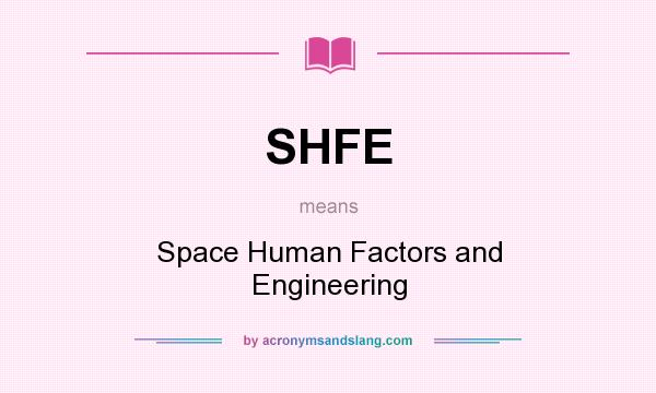 What does SHFE mean? It stands for Space Human Factors and Engineering