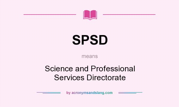 What does SPSD mean? It stands for Science and Professional Services Directorate