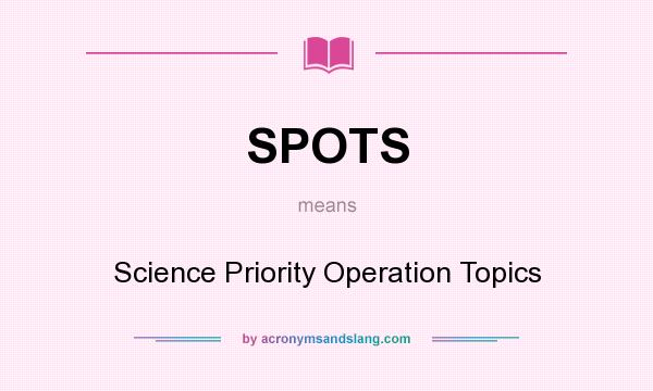 What does SPOTS mean? It stands for Science Priority Operation Topics