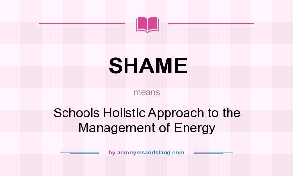 What does SHAME mean? It stands for Schools Holistic Approach to the Management of Energy