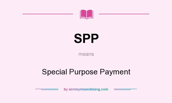 What does SPP mean? It stands for Special Purpose Payment