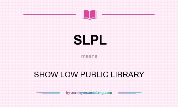 What does SLPL mean? It stands for SHOW LOW PUBLIC LIBRARY