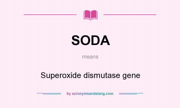 What does SODA mean? It stands for Superoxide dismutase gene