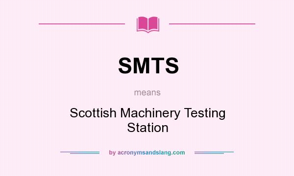 What does SMTS mean? It stands for Scottish Machinery Testing Station