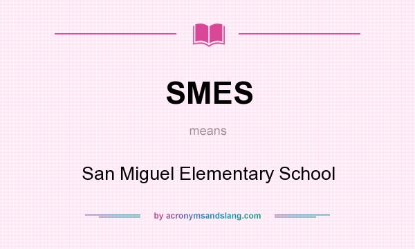 What does SMES mean? It stands for San Miguel Elementary School