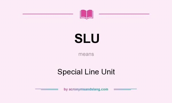 What does SLU mean? It stands for Special Line Unit