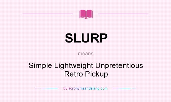 What does SLURP mean? It stands for Simple Lightweight Unpretentious Retro Pickup