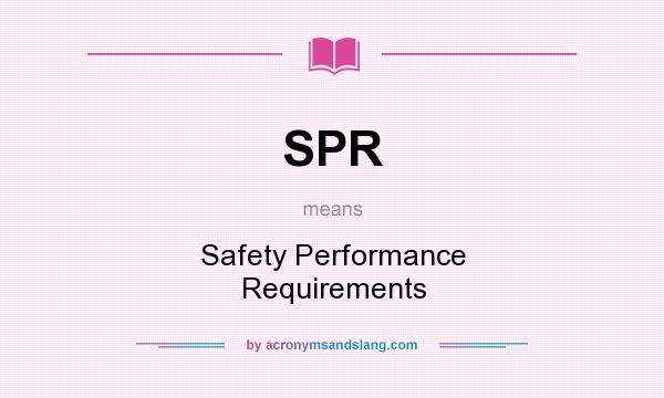 What does SPR mean? It stands for Safety Performance Requirements