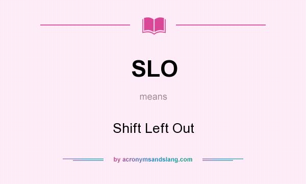 What does SLO mean? It stands for Shift Left Out