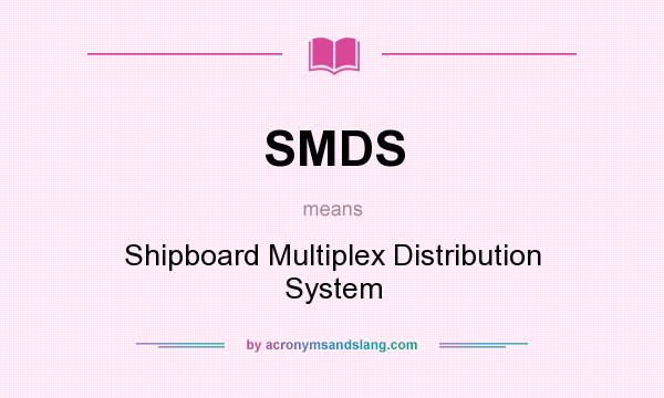 What does SMDS mean? It stands for Shipboard Multiplex Distribution System