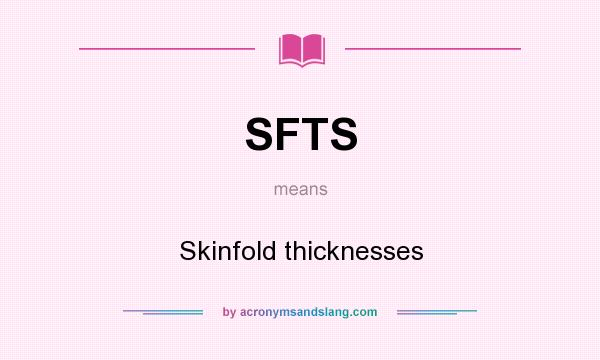 What does SFTS mean? It stands for Skinfold thicknesses