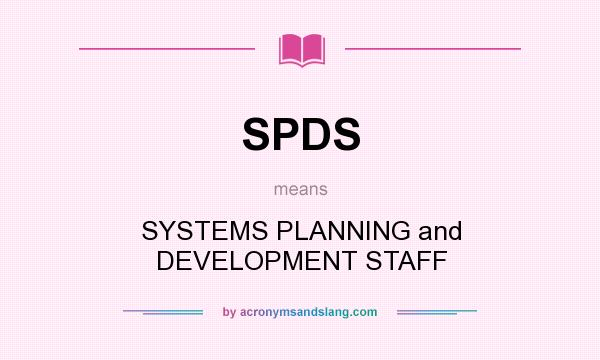 What does SPDS mean? It stands for SYSTEMS PLANNING and DEVELOPMENT STAFF