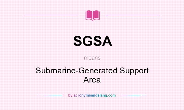 What does SGSA mean? It stands for Submarine-Generated Support Area