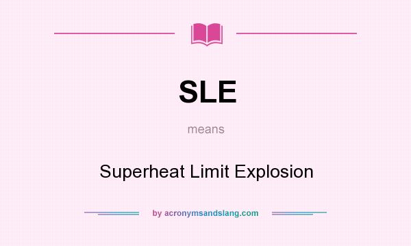 What does SLE mean? It stands for Superheat Limit Explosion