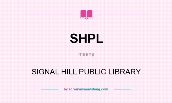 What does SHPL mean? It stands for SIGNAL HILL PUBLIC LIBRARY