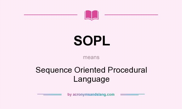 What does SOPL mean? It stands for Sequence Oriented Procedural Language