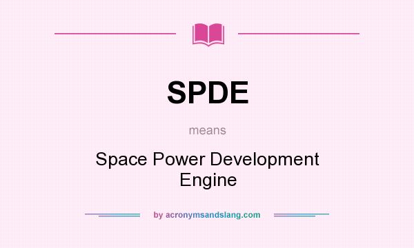 What does SPDE mean? It stands for Space Power Development Engine