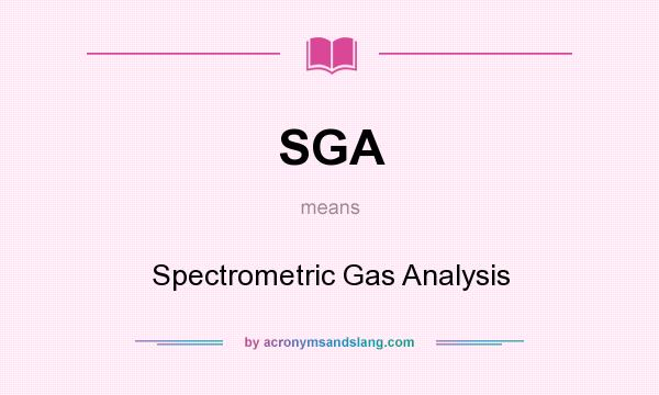What does SGA mean? It stands for Spectrometric Gas Analysis