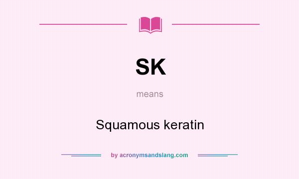 What does SK mean? It stands for Squamous keratin