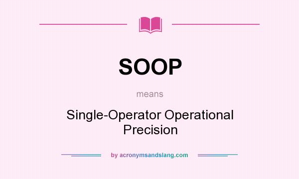 What does SOOP mean? It stands for Single-Operator Operational Precision