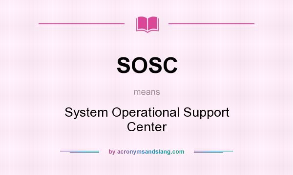 What does SOSC mean? It stands for System Operational Support Center
