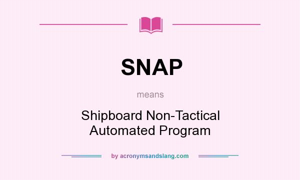 What does SNAP mean? It stands for Shipboard Non-Tactical Automated Program
