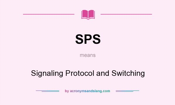 What does SPS mean? It stands for Signaling Protocol and Switching