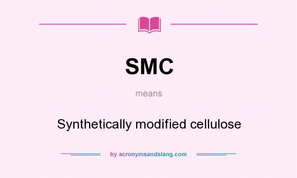 What does SMC mean? It stands for Synthetically modified cellulose