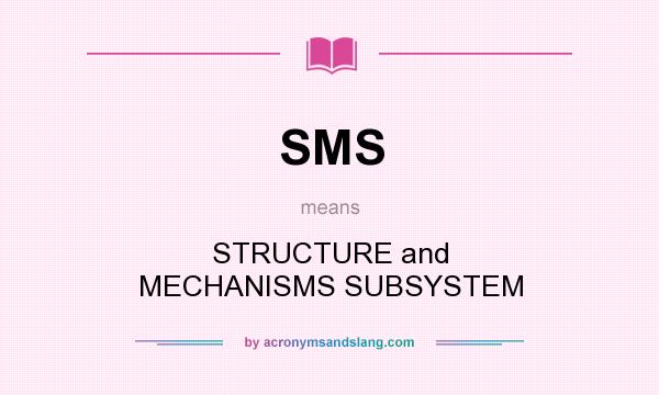 What does SMS mean? It stands for STRUCTURE and MECHANISMS SUBSYSTEM
