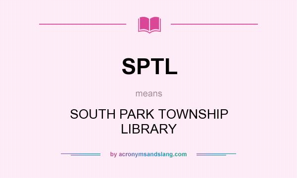 What does SPTL mean? It stands for SOUTH PARK TOWNSHIP LIBRARY