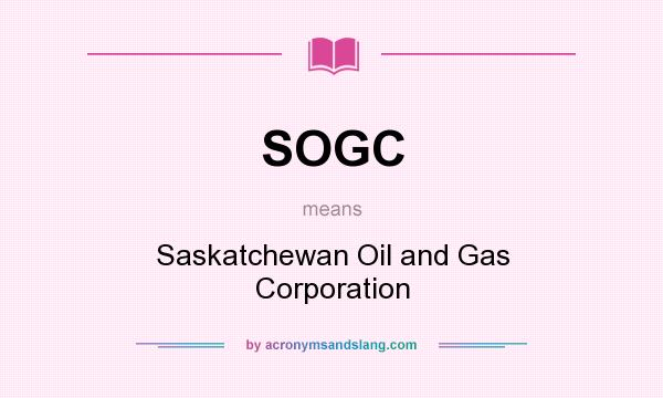What does SOGC mean? It stands for Saskatchewan Oil and Gas Corporation