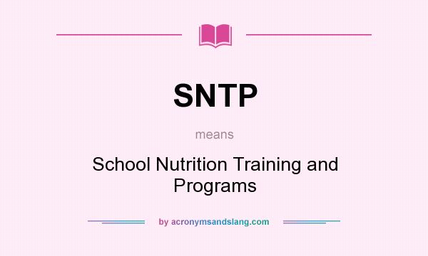 What does SNTP mean? It stands for School Nutrition Training and Programs