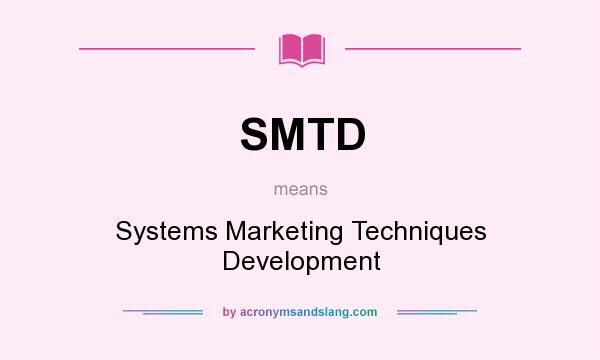 What does SMTD mean? It stands for Systems Marketing Techniques Development
