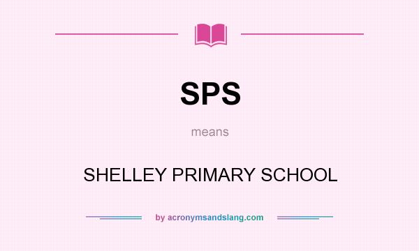 What does SPS mean? It stands for SHELLEY PRIMARY SCHOOL