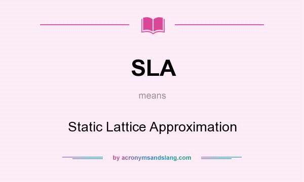 What does SLA mean? It stands for Static Lattice Approximation