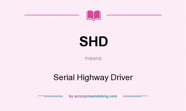 What does SHD mean? It stands for Serial Highway Driver