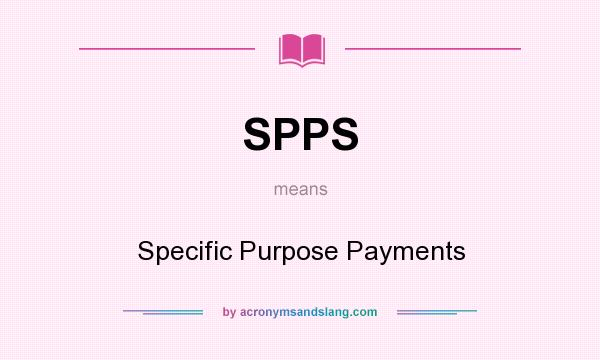 What does SPPS mean? It stands for Specific Purpose Payments