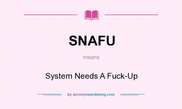 What does SNAFU mean? It stands for System Needs A Fuck-Up