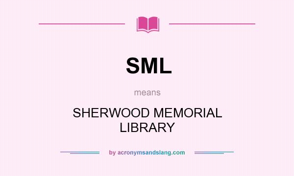 What does SML mean? It stands for SHERWOOD MEMORIAL LIBRARY