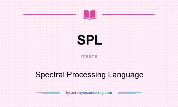 What does SPL mean? It stands for Spectral Processing Language