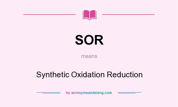What does SOR mean? It stands for Synthetic Oxidation Reduction